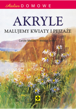 Atelier domowe. Akryle. Malujemy kwiaty i pejzaże.
