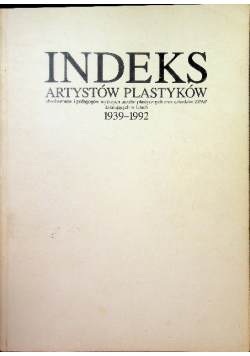 Indeks artystów plastyków absolwentów i pedagogów wyższych uczelni plastycznych oraz członków ZPAP w latach 1939-1992