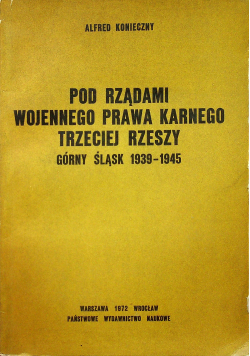 Pod zarządami wojennego prawa karnego Trzeciej Rzeszy Górny Śląsk 1939 1945