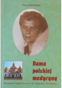 Dama polskiej medycyny Opowieść biograficzna o dr Jadwidze Titz-Kosko