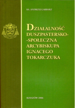 Działalnosć duszpastersko - społeczna arcybiskupa Ignacego Tokarczuka
