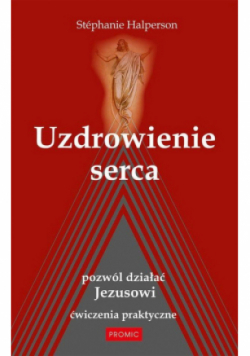 Uzdrowienie serca. Pozwól działać Jezusowi