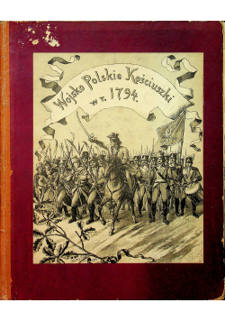 Wojsko Polskie Kościuszki w roku 1794 1894 r.