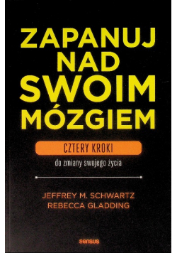 Zapanuj nad swoim mózgiem. Cztery kroki do zmiany swojego życia