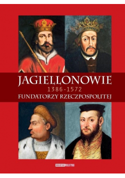 Jagiellonowie. Fundatorzy Rzeczpospolitej