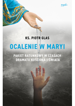 Ocalenie w Maryi. Pakiet ratunkowy w czasach dramatu Kościoła i świata