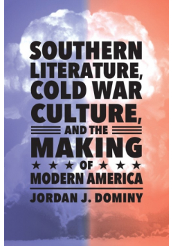 Southern Literature, Cold War Culture, and the Making of Modern America