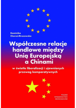 Współczesne relacje handlowe między Unią Europejską a Chinami w świetle liberalizacji i ujawnionych przewag komparatywnych