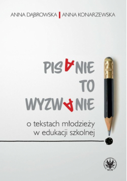 Pisanie to wyzwanie O tekstach młodzieży w edukacji szkolnej