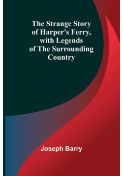 The Strange Story of Harper's Ferry, with Legends of the Surrounding Country