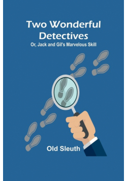 Two Wonderful Detectives; Or, Jack and Gil's Marvelous Skill