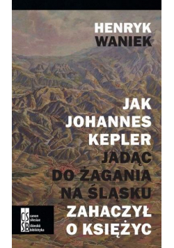 Jak Johannes Kepler, jadąc do Żagania na Śląsku...