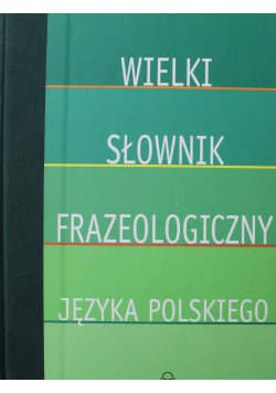 Wielki słowonik frazeologiczny języka polskiego