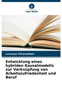 Entwicklung eines hybriden Kausalmodells zur Verknüpfung von Arbeitszufriedenheit und Beruf
