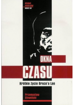 Okna czasu : krótkie życie Brucea Lee
