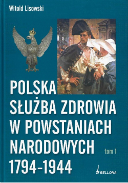 Polska służba zdrowia w powstaniach narodowych 1794 1944 Tom I
