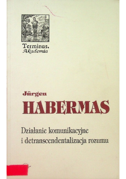Działanie komunikacyjne i detranscendentalizacja rozumu