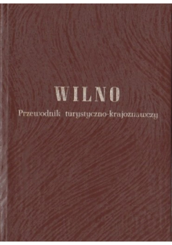 Wilno Przewodnik turystyczno krajoznawczy reprint z 1937 r