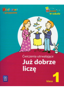 Już dobrze liczę 1 Ćwiczenia utrwalające: edukacja wczesnoszkolna