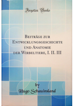 Beitrage zur Entwicklungsgeschichte und Anatomie der Wirbeltiere I. II. III reprint z 1903 r