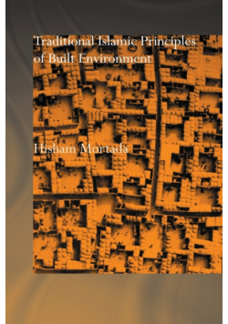 Traditional Islamic Principles of Built Environment