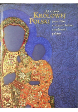 U tronu Królowej Polski Jasna Góra w dziejach kultury i duchowości polskiej