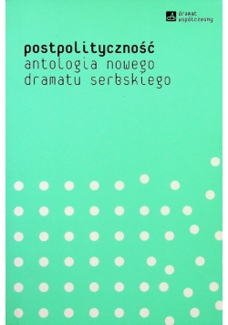 Postpolityczność Anatologia nowego dramatu serbskiego