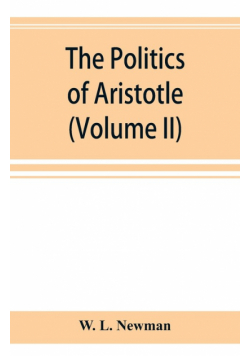 The politics of Aristotle; With an introduction, two prefatory essays and notes critical and explanatory (Volume II)