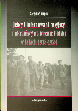 Jeńcy i internowani rosyjscy i ukraińscy na terenie Polski w latach 1918 1924