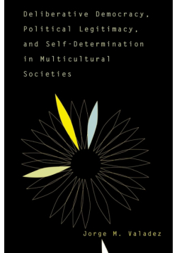 Deliberative Democracy, Political Legitimacy, And Self-determination In Multi-cultural Societies