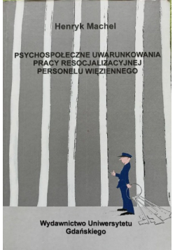 Psychospołeczne Uwarunkowania Pracy Resocjalizacyjnej Personelu Więziennego