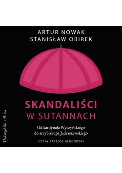 Skandaliści w sutannach. Od kardynała Wyszyńskiego do arcybiskupa Jędraszewskiego