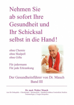 Nehmen Sie ab sofort Ihre Gesundheit und Ihr Schicksal selbst in die Hand! Band III Gesundheitsführer