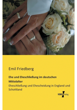 Ehe und Eheschließung im deutschen Mittelalter