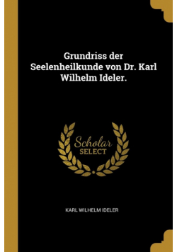 Grundriss der Seelenheilkunde von Dr. Karl Wilhelm Ideler.