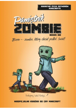 Pamiętnik ZOMBIE. Bern – zombie, który chciał podbić świat. Sekretne życie potworów Minecrafta