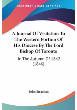 A Journal Of Visitation To The Western Portion Of His Diocese By The Lord Bishop Of Toronto