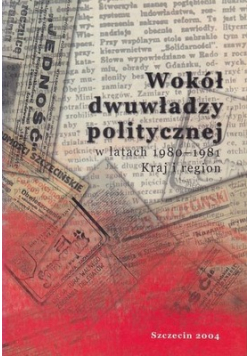 Wokół dwuwładzy politycznej w latach 1980 - 1981 Kraj i region