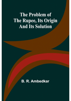 The Problem of the Rupee, Its Origin and Its Solution