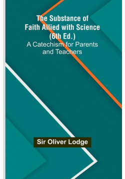 The Substance of Faith Allied with Science (6th Ed.);A Catechism for Parents and Teachers
