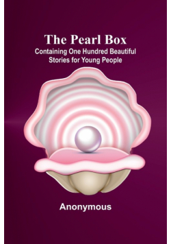 The Pearl Box; Containing One Hundred Beautiful Stories for Young People