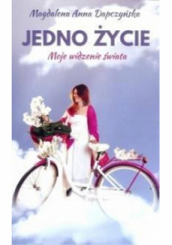 Jedno życie Moje widzenie świata