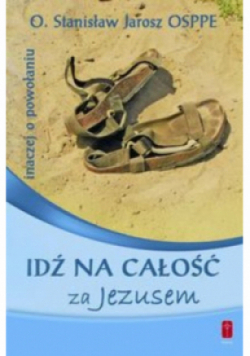 Idź na całość za Jezusem Inaczej o powołaniu