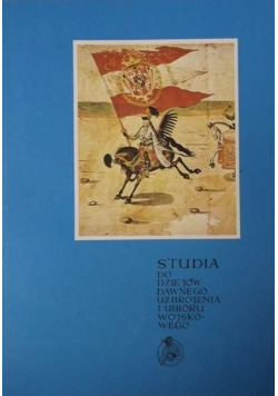 Studia do dziejów dawnego uzbrojenia i ubioru wojskowego