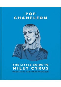Pop Chameleon The Little Guide to Miley Cyrus