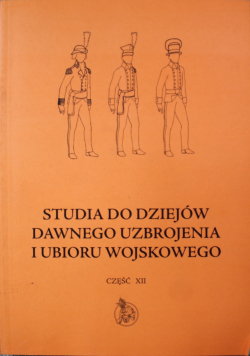 Studia do dziejów dawnego uzbrojenia i ubioru wojskowego częśćXII