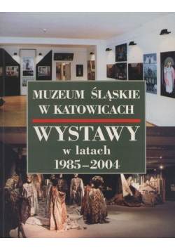 Muzeum śląskie w Katowicach Wystawy w latach 1985 2004