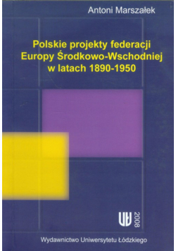 Polskie projekty federacji Europy Środkowo-Wchodniej w latach 1890-1950