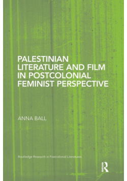 Palestinian Literature and Film in Postcolonial Feminist Perspective