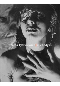 Teresa Tyszkiewicz. My body is